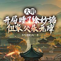 大明：开局睡了徐妙锦，但家父朱元璋在线收听