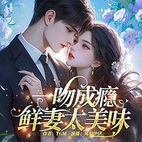 一吻成瘾，鲜妻太美味在线收听