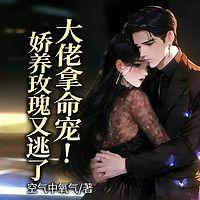 大佬拿命宠！娇养玫瑰又逃了