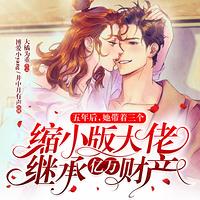 五年后，她带着三个缩小版大佬继承亿万财产