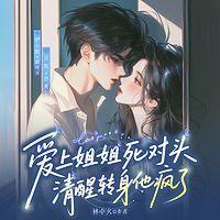 爱上姐姐死对头，清醒转身他疯了在线收听